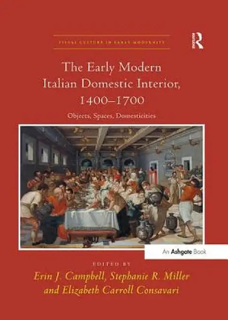 The Early Modern Italian Domestic Interior, 1400 1700: Objects, Spaces, Domesticities by Erin J. Campbell