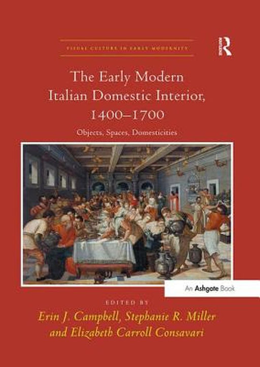 The Early Modern Italian Domestic Interior, 1400 1700: Objects, Spaces, Domesticities by Erin J. Campbell