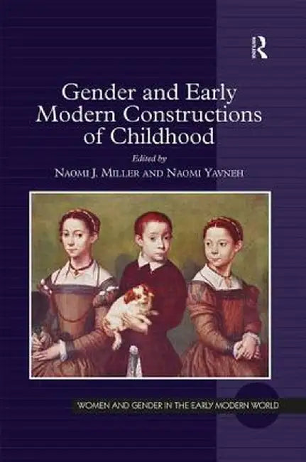 Gender and Early Modern Constructions of Childhood by Naomi J. Miller