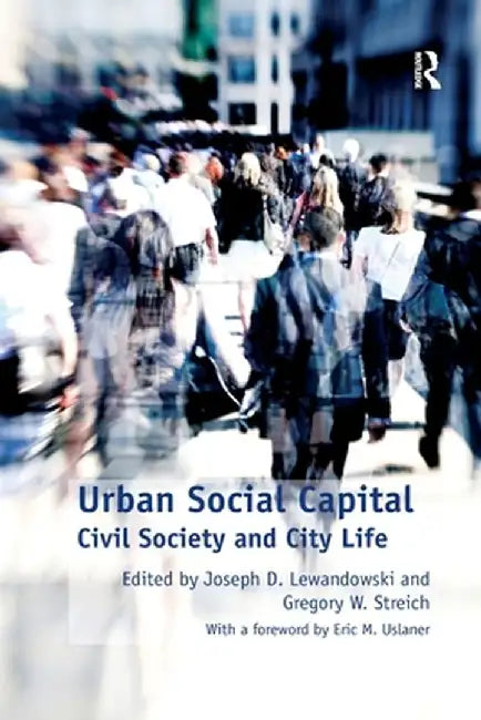 Urban Social Capital: Civil Society and City Life by Gregory W. Streich