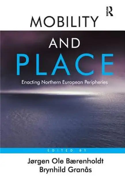 Mobility and Place: Enacting Northern European Peripheries by Jørgen Ole Bærenholdt