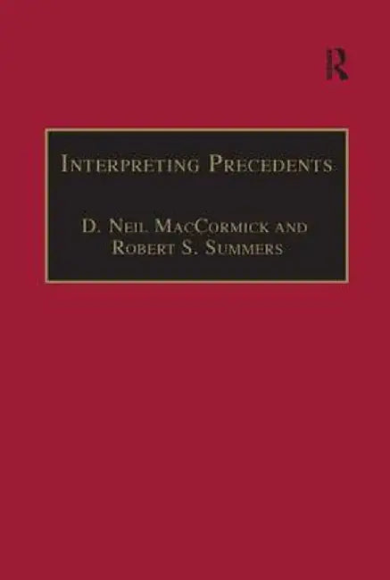 Interpreting Precedents: A Comparative Study by D. Neil MacCormick
