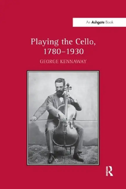 Playing the Cello, 1780 1930 by George Kennaway