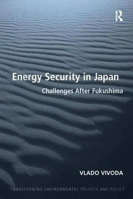 Energy Security in Japan: Challenges After Fukushima by Vlado Vivoda