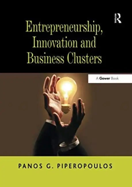 Entrepreneurship, Innovation and Business Clusters by Panos G. Piperopoulos