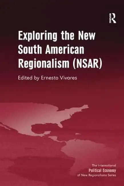 Exploring the New South American Regionalism (NSAR) by Ernesto Vivares