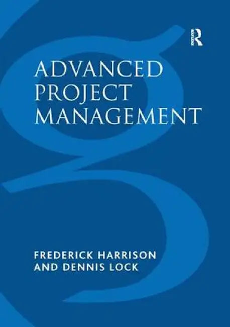 Advanced Project Management: A Structured Approach by Frederick Harrison