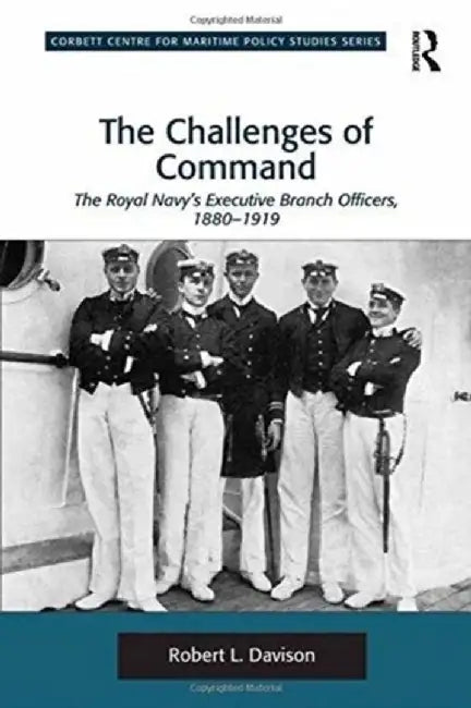 The Challenges of Command: The Royal Navy's Executive Branch Officers, 1880-1919 by Robert L. Davison