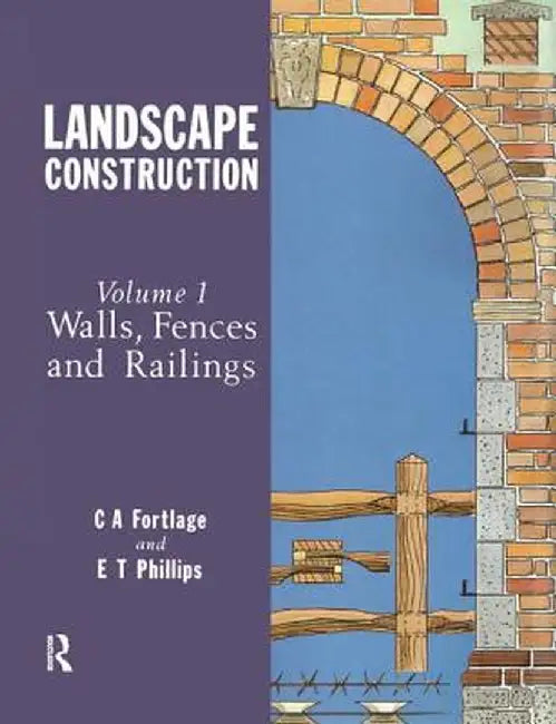Landscape Construction: Volume 1: Walls, Fences and Railings by C.A. Fortlage