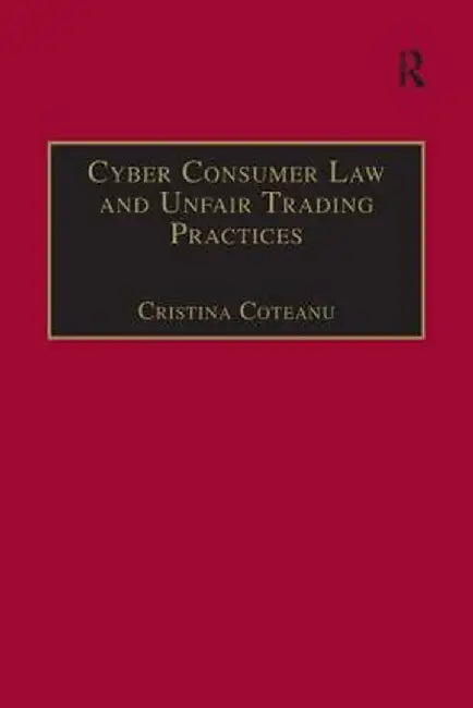 Cyber Consumer Law and Unfair Trading Practices by Cristina Coteanu