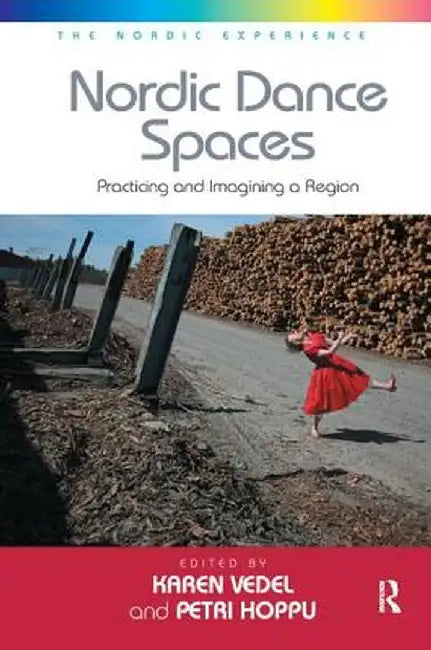 Nordic Dance Spaces: Practicing and Imagining a Region. Edited by Karen Vedel and Petri Hoppu by Petri Hoppu