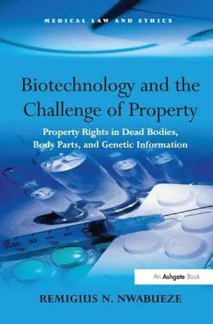 Biotechnology and the Challenge of Property: Property Rights in Dead Bodies, Body Parts, and Genetic Information by Remigius N. Nwabueze