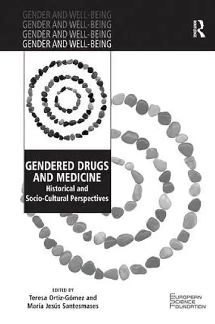 Gendered Drugs and Medicine: Historical and Socio-Cultural Perspectives by Teresa Ortiz-Gómez