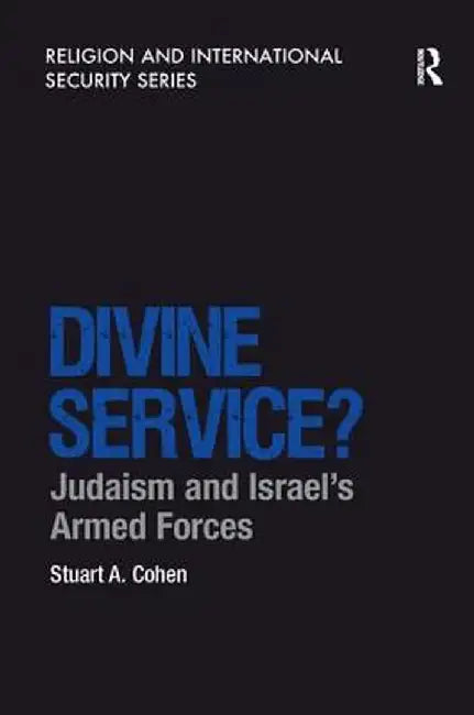 Divine Service?: Judaism and Israel's Armed Forces by Stuart A. Cohen