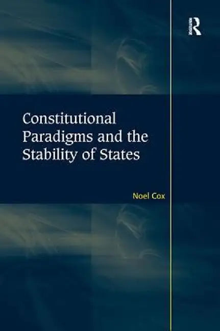 Constitutional Paradigms and the Stability of States by Noel Cox
