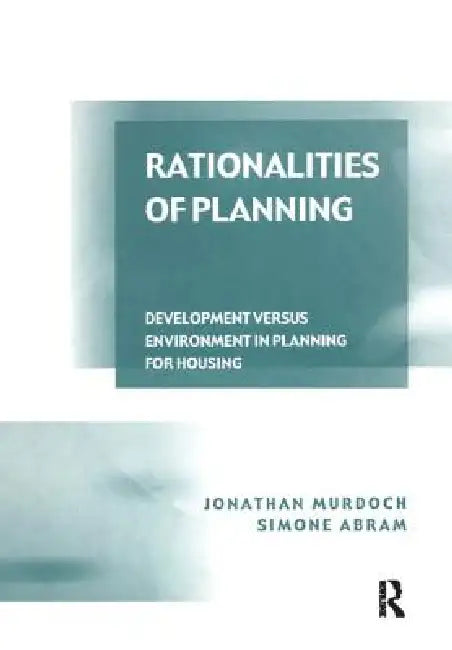 Rationalities of Planning: Development Versus Environment in Planning for Housing by Jonathan Murdoch