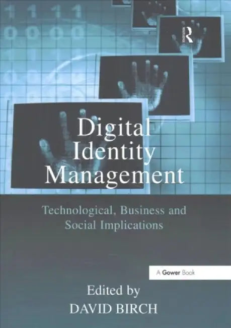 Digital Identity Management: Technological, Business and Social Implications by David Birch