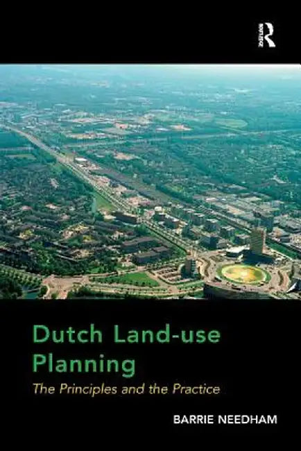 Dutch Land-use Planning: The Principles and the Practice by Barrie Needham