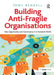 Building Anti-Fragile Organisations: Risk, Opportunity and Governance in a Turbulent World by Tony Bendell