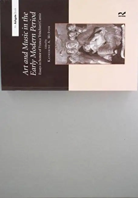 Art and Music in the Early Modern Period: Essays in Honor of Franca Trinchieri Camiz by Katherine A. McIver