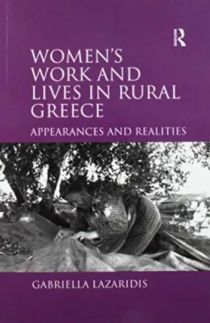 Women's Work and Lives in Rural Greece: Appearances and Realities by Gabriella Lazaridis