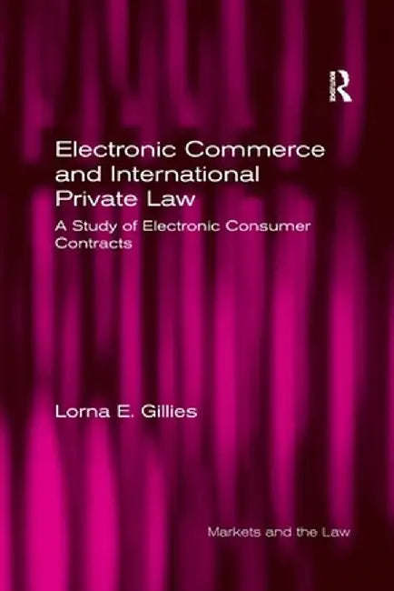 Electronic Commerce and International Private Law: A Study of Electronic Consumer Contracts by Lorna E. Gillies