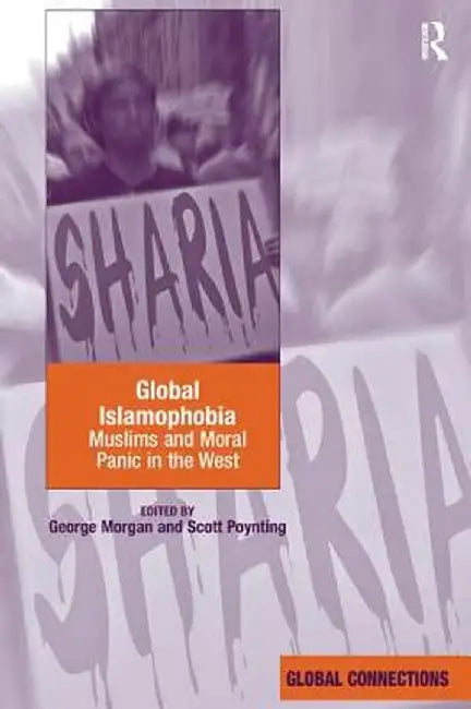 Global Islamophobia: Muslims and Moral Panic in the West by George Morgan