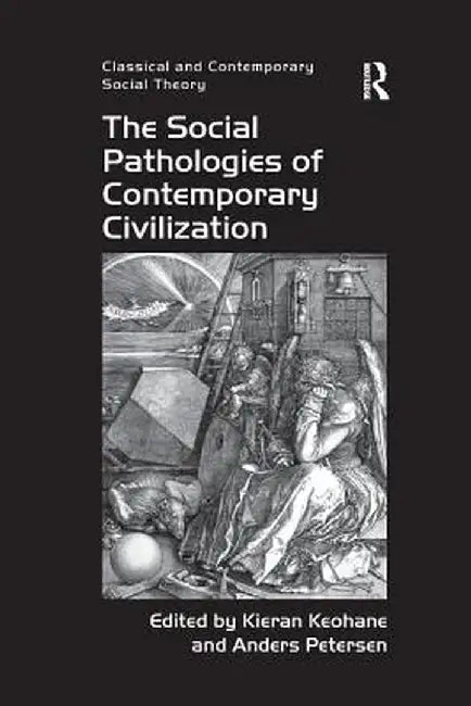 The Social Pathologies of Contemporary Civilization by Kieran Keohane