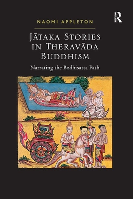 Jataka Stories in Theravada Buddhism: Narrating the Bodhisatta Path by Naomi Appleton