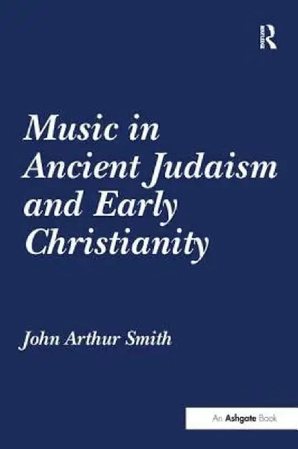 Music in Ancient Judaism and Early Christianity by John Arthur Smith