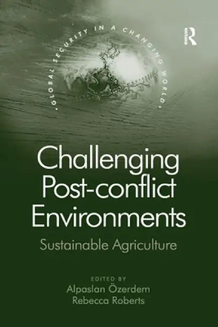 Challenging Post-conflict Environments: Sustainable Agriculture by Alpaslan Özerdem