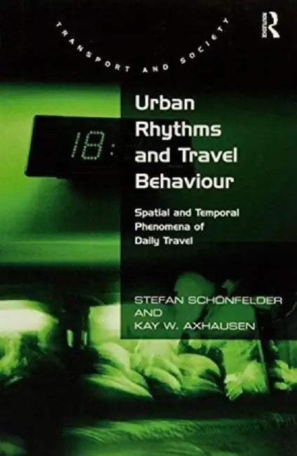 Urban Rhythms and Travel Behaviour: Spatial and Temporal Phenomena of Daily Travel by Stefan Schönfelder