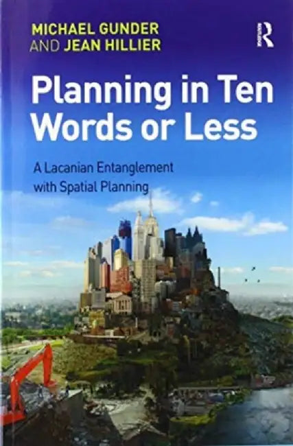 Planning in Ten Words or Less: A Lacanian Entanglement with Spatial Planning by Michael Gunder