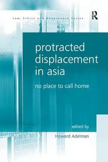 Protracted Displacement in Asia: No Place to Call Home by Howard Adelman