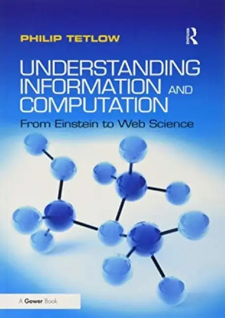 Understanding Information and Computation: From Einstein to Web Science by Philip Tetlow