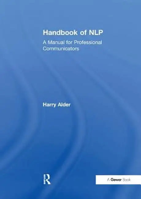 Handbook of Nlp: A Manual for Professional Communicators by Harry Alder