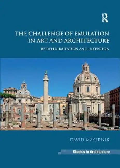 On Emulation in Art and Architecture: Between Imitation and Invention. David Mayernik by David Mayernik