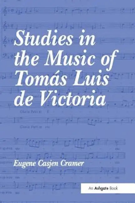 Studies in the Music of Tomás Luis de Victoria by Eugene Casjen Cramer