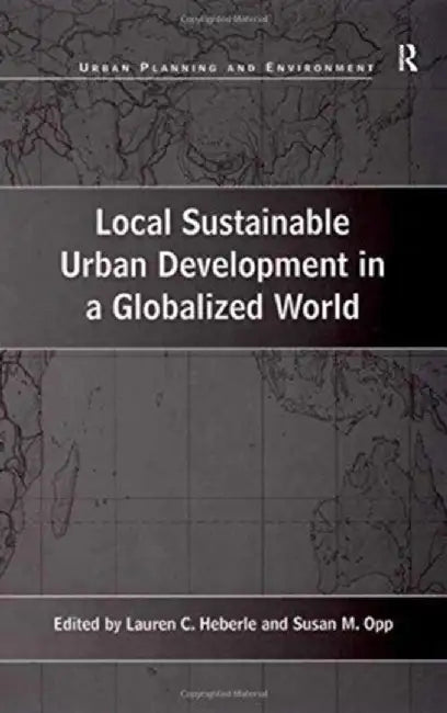 Local Sustainable Urban Development in a Globalized World by Susan M. Opp