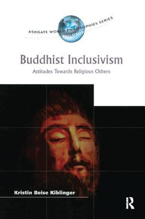 Buddhist Inclusivism: Attitudes Towards Religious Others by Kristin Beise Kiblinger