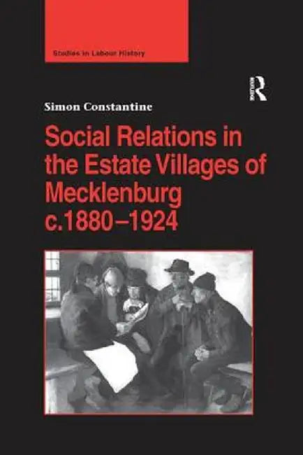 Social Relations in the Estate Villages of Mecklenburg C.1880-1924 by Simon Constantine