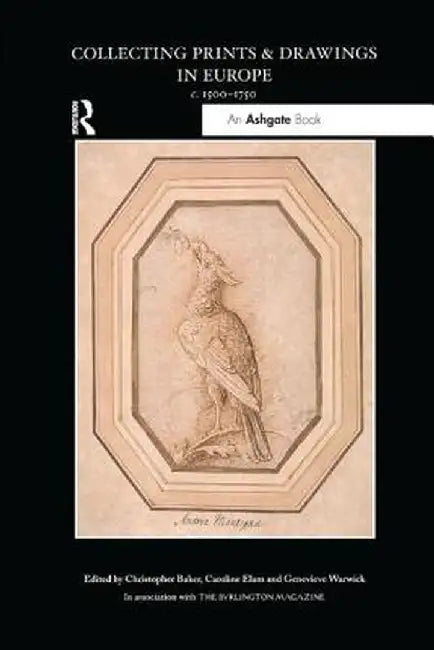 Collecting Prints and Drawings in Europe, C. 1500 1750 by Christopher Baker