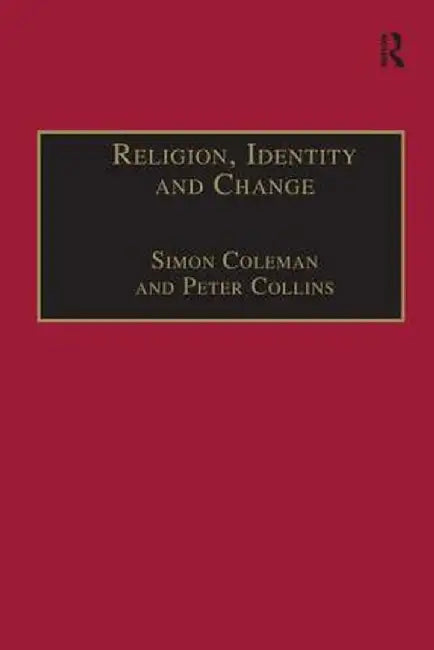 Religion, Identity and Change: Perspectives on Global Transformations by Simon Coleman