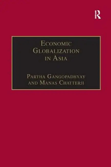 Economic Globalization in Asia by Manas Chatterji