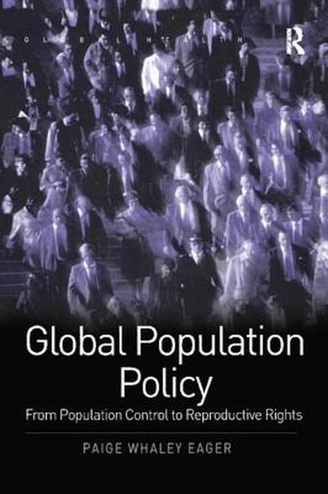 Global Population Policy: From Population Control to Reproductive Rights by Paige Whaley Eager