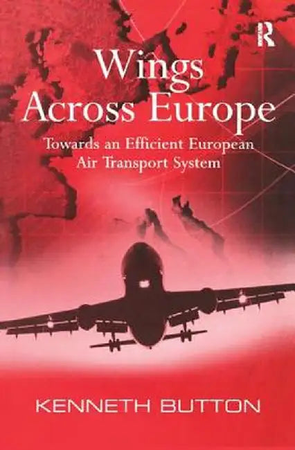 Wings Across Europe: Towards an Efficient European Air Transport System by Kenneth Button