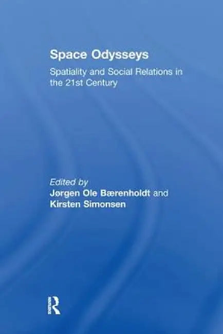 Space Odysseys: Spatiality and Social Relations in the 21st Century by Jørgen Ole Bærenholdt