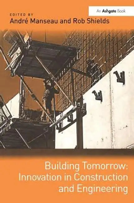 Building Tomorrow: Innovation in Construction and Engineering by André Manseau