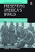 Presenting America's World: Strategies of Innocence in National Geographic Magazine, 1888-1945 by Tamar Y. Rothenberg