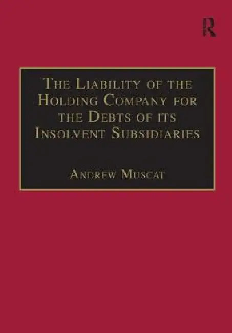 The Liability of the Holding Company for the Debts of Its Insolvent Subsidiaries by Andrew Muscat
